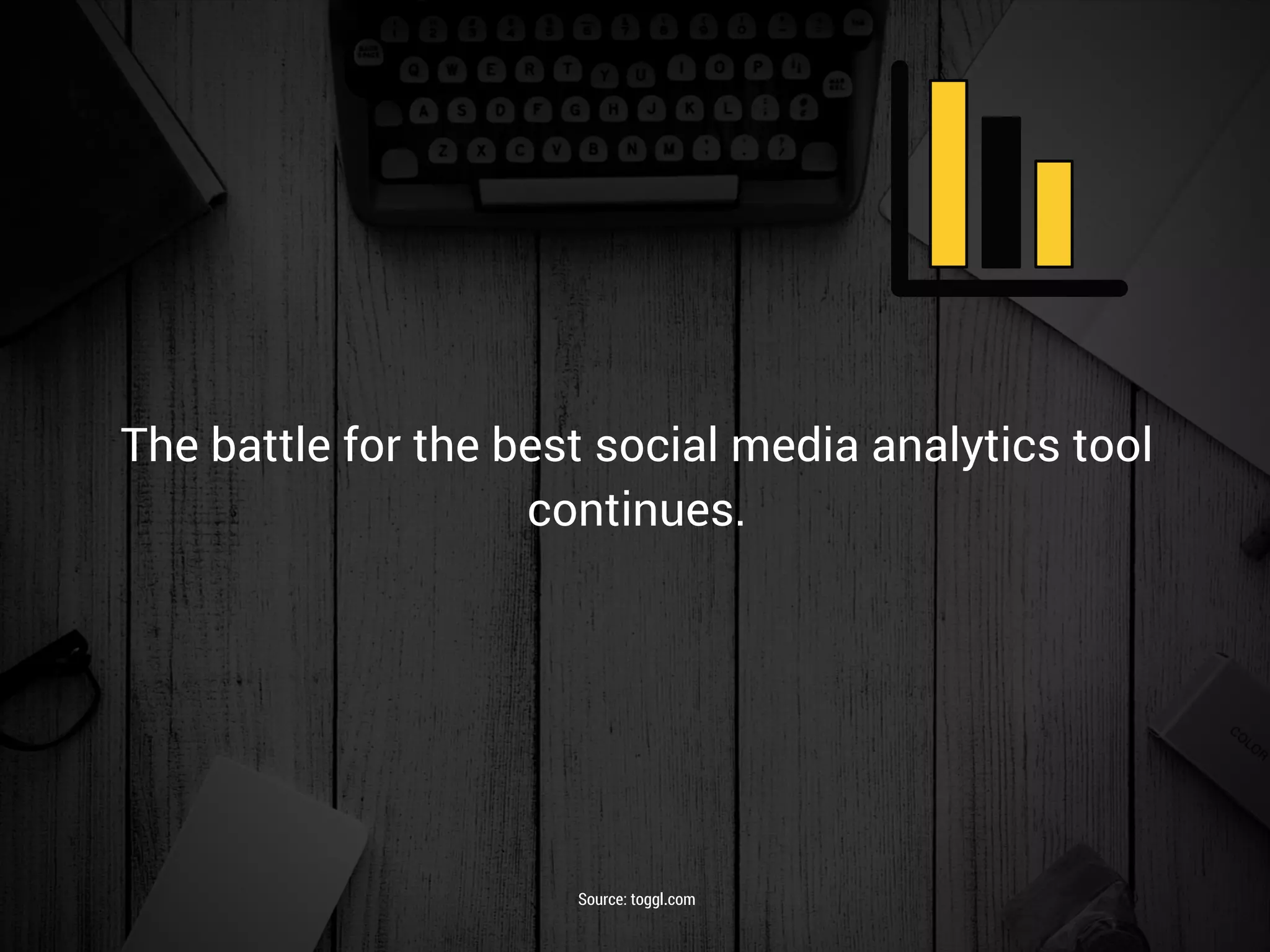 The battle for the best social media analytics tool
continues.
Source: toggl.com
 