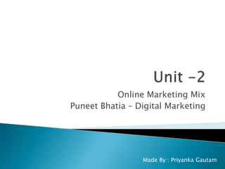 Online Marketing Mix
Puneet Bhatia – Digital Marketing
Made By : Priyanka Gautam
 