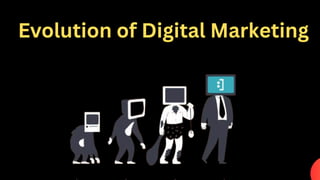 Evolution of Digital Marketing
 