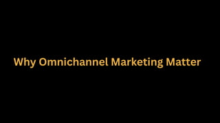 Why Omnichannel Marketing Matter
 