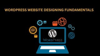 WORDPRESS WEBSITE DESIGNING FUNDAMENTALS
 