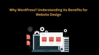 Why WordPress? Understanding Its Benefits for
Website Design
 