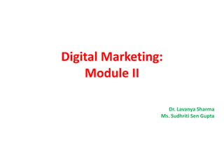 Digital Marketing:
Module II
Dr. Lavanya Sharma
Ms. Sudhriti Sen Gupta
 
