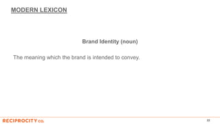 MODERN LEXICON
Brand Identity (noun)
The meaning which the brand is intended to convey.
22
 