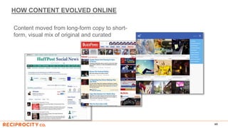 HOW CONTENT EVOLVED ONLINE
48
Content moved from long-form copy to short-
form, visual mix of original and curated
 