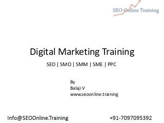 Digital Marketing Training
By
Balaji V
www.seoonline.training
SEO | SMO | SMM | SME | PPC
 