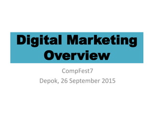 Digital Marketing
Overview
CompFest7
Depok, 26 September 2015
 