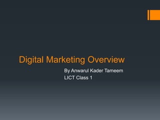 Digital Marketing Overview
By Anwarul Kader Tameem
LICT Class 1
 