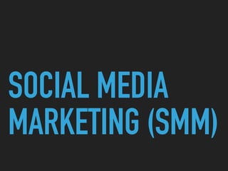 SOCIAL MEDIA
MARKETING (SMM)
 