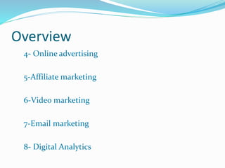 Overview
4- Online advertising
5-Affiliate marketing
6-Video marketing
7-Email marketing
8- Digital Analytics
 
