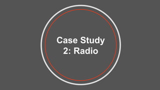 Case Study
2: Radio
 