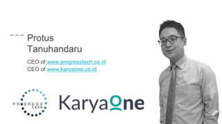 Protus
Tanuhandaru
CEO of www.progresstech.co.id
CEO of www.karyaone.co.id
 