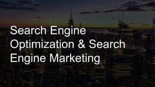 Search Engine
Optimization & Search
Engine Marketing
 