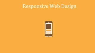 Responsive	
  Web	
  Design	
  
 