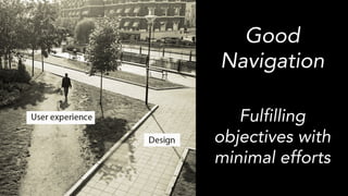 Good
Navigation
Fulfilling
objectives with
minimal efforts
 