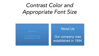 Contrast Color and
Appropriate Font Size
About Us
Our company was
established in 1994
About Us
Our company was
established in 1994
 