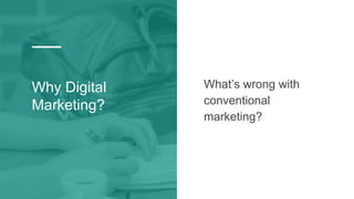 Why Digital
Marketing?
What’s wrong with
conventional
marketing?
 