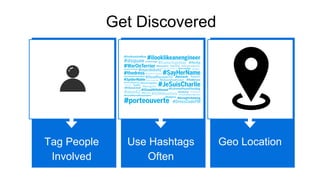 Tag People
Involved
Use Hashtags
Often
Geo Location
Get Discovered
 