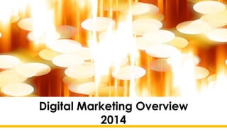 Digital Marketing Overview
2014

 