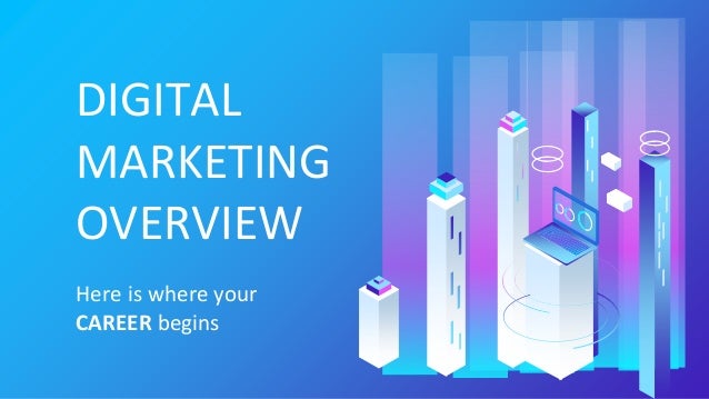 DIGITAL
MARKETING
OVERVIEW
Here is where your
CAREER begins
 
