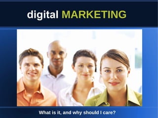 digital MARKETING




  What is it, and why should I care?
 