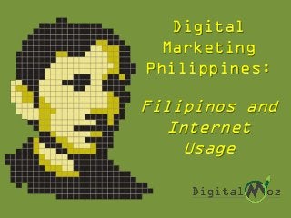 Digital
Marketing
Philippines:
Filipinos and
Internet
Usage
 
