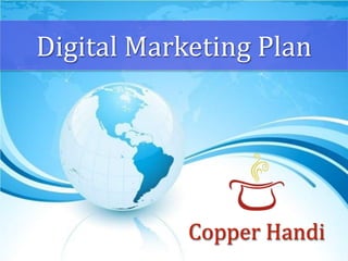 Digital Marketing Plan 
Copper Handi 
 