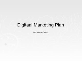 Digitaal Marketing Plan
door Maarten Tromp
 