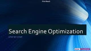 Search Engine Optimization
STEP BY STEP
First Reach
 