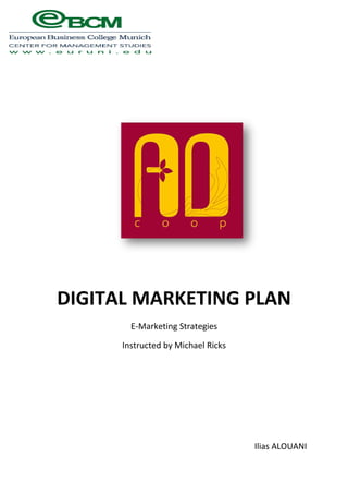 DIGITAL MARKETING PLAN
E-Marketing Strategies
Instructed by Michael Ricks
Ilias ALOUANI
 