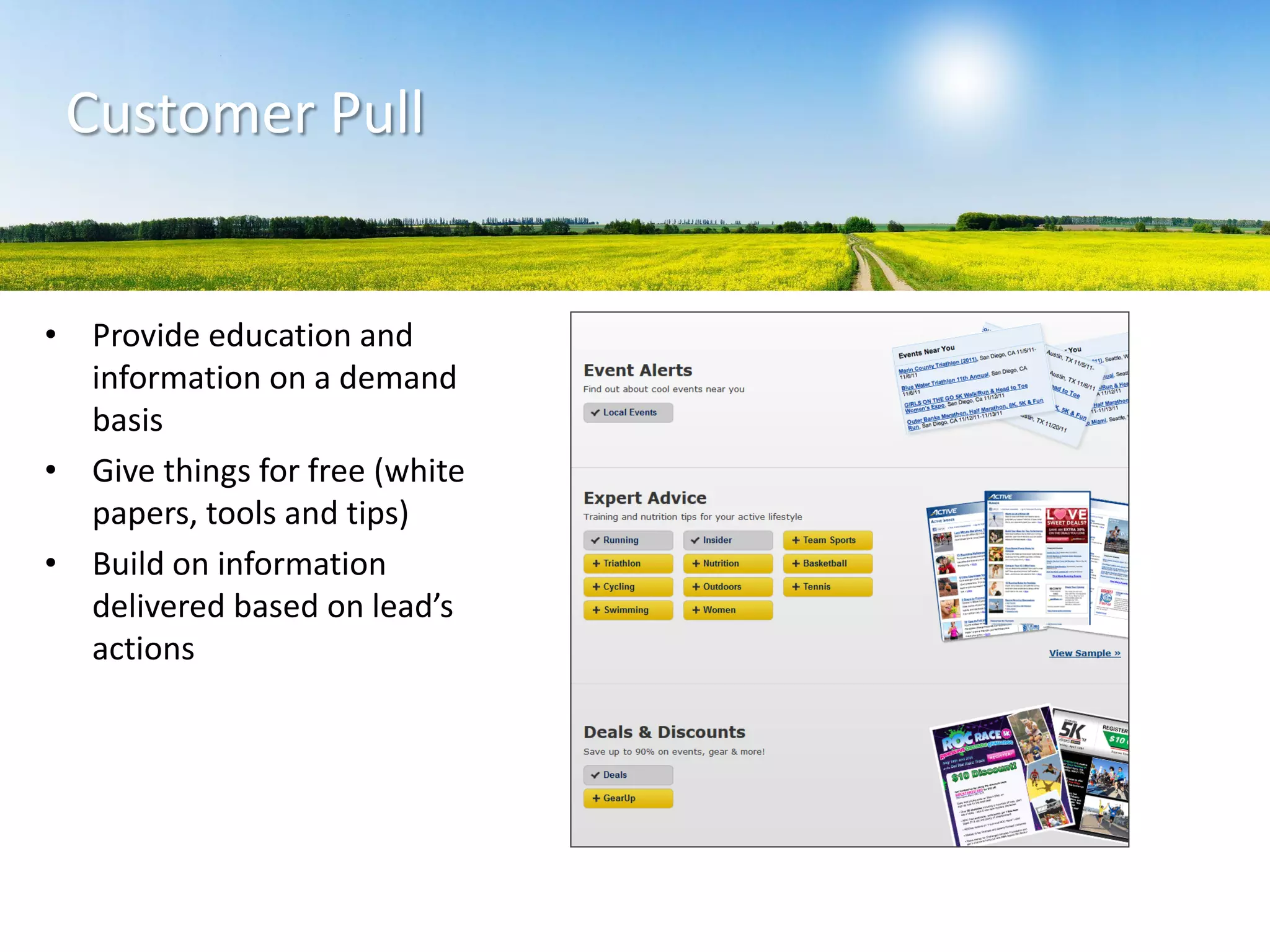 Customer Pull
• Provide education and
information on a demand
basis
• Give things for free (white
papers, tools and tips)
• Build on information
delivered based on lead’s
actions
 