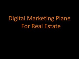 Digital Marketing Plane
For Real Estate
 
