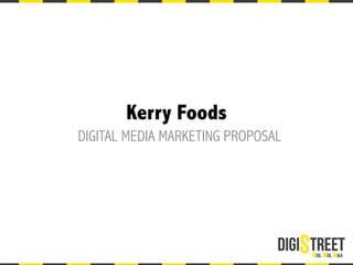 Kerry Foods 
DIGITAL MEDIA MARKETING PROPOSAL 
 