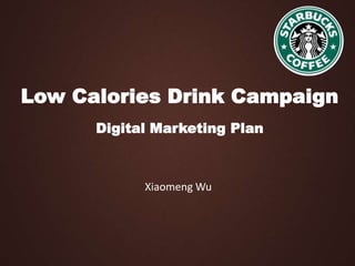 Low Calories Drink Campaign
      Digital Marketing Plan



            Xiaomeng Wu
 