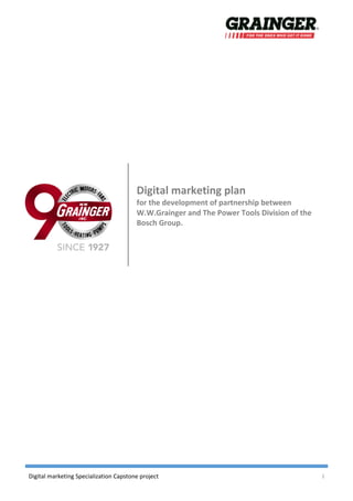 Digital marketing Specialization Capstone project 1
Digital marketing plan
for the development of partnership between
W.W.Grainger and The Power Tools Division of the
Bosch Group.
 