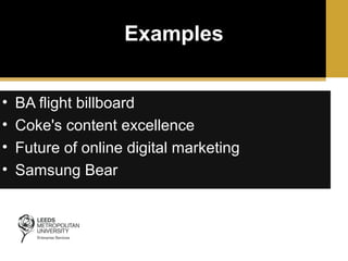 Examples
•
•
•
•

BA flight billboard
Coke's content excellence
Future of online digital marketing
Samsung Bear

 