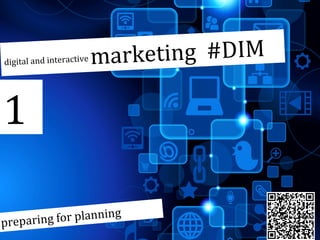 digital and interactive

arketing #DIM
m

1
ing for plannin
prepar

g

 