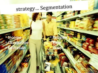 y… Segmentation
strateg

• Income
• Occupation
• Education

• Religion
• Race
• Class

37

 