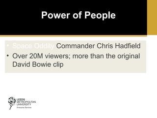 Power of People
• Space Oddity Commander Chris Hadfield
• Over 20M viewers; more than the original
David Bowie clip

 