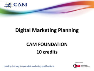Digital Marketing Planning
CAM FOUNDATION
10 credits

 