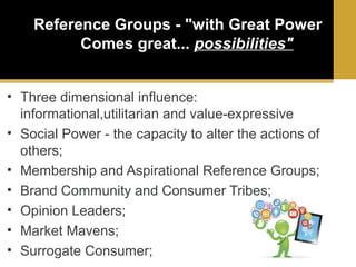 Reference Groups - "with Great Power
Comes great... possibilities"
• Three dimensional influence:
informational,utilitaria...