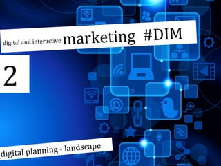 digital and interactive

arketing #DIM
m

2
g - landscape
digital plannin

 