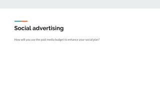 Social advertising
How will you use the paid media budget to enhance your social plan?
 
