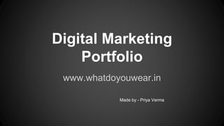 Digital Marketing
Portfolio
www.whatdoyouwear.in
Made by - Priya Verma
 