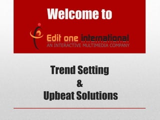 Trend Setting
&
Upbeat Solutions
Welcome to
 