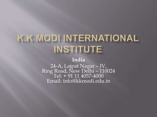 India
24-A, Lajpat Nagar – IV,
Ring Road, New Delhi – 110024
Tel: + 91 11 4057-4000
Email: info@kkmodi.edu.in
 