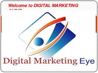 Welcome to DIGITAL MARKETING
AUDIT
 