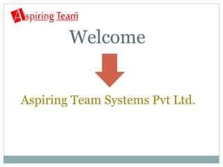Welcome
Aspiring Team Systems Pvt Ltd.
 