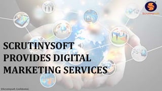 SCRUTINYSOFT
PROVIDES DIGITAL
MARKETING SERVICES
©Scrutinysoft. Confidential.
 