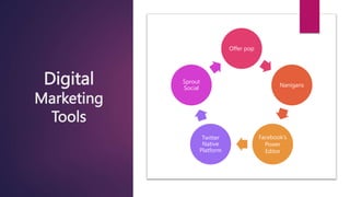 Digital
Marketing
Tools
Offer pop
Nanigans
Facebook’s
Power
Editor
Twitter
Native
Platform
Sprout
Social
 
